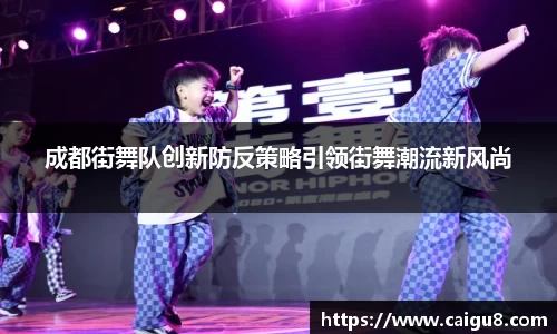 成都街舞队创新防反策略引领街舞潮流新风尚
